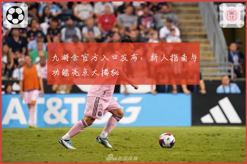 九游会官方入口发布，新人指南与功能亮点大揭秘