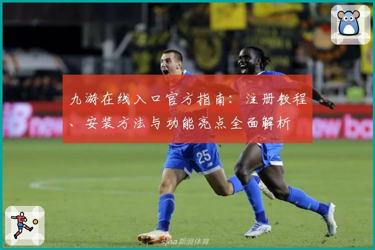 九游在线入口官方指南：注册教程、安装方法与功能亮点全面解析