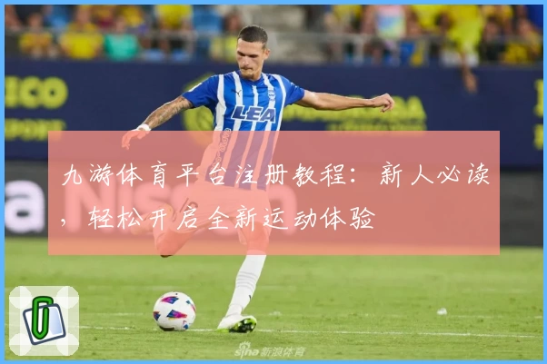 九游体育平台注册教程：新人必读，轻松开启全新运动体验