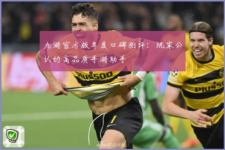 九游官方版年度口碑测评：玩家公认的高品质手游助手