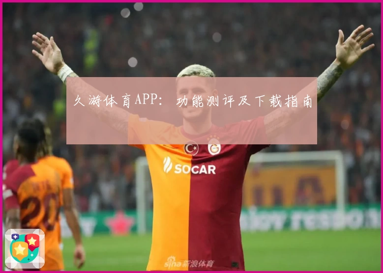 久游体育APP：功能测评及下载指南