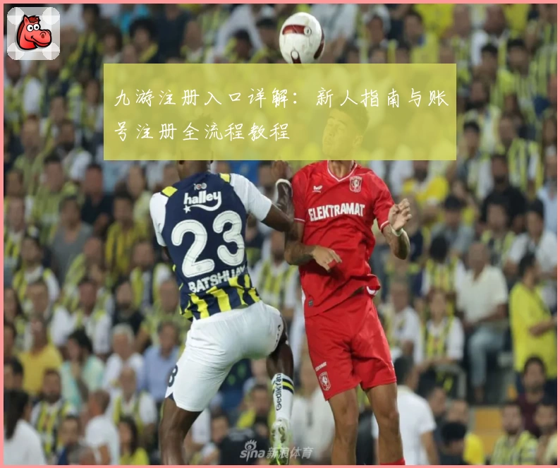 九游注册入口详解：新人指南与账号注册全流程教程
