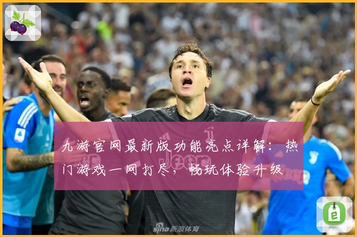 九游官网最新版功能亮点详解：热门游戏一网打尽，畅玩体验升级