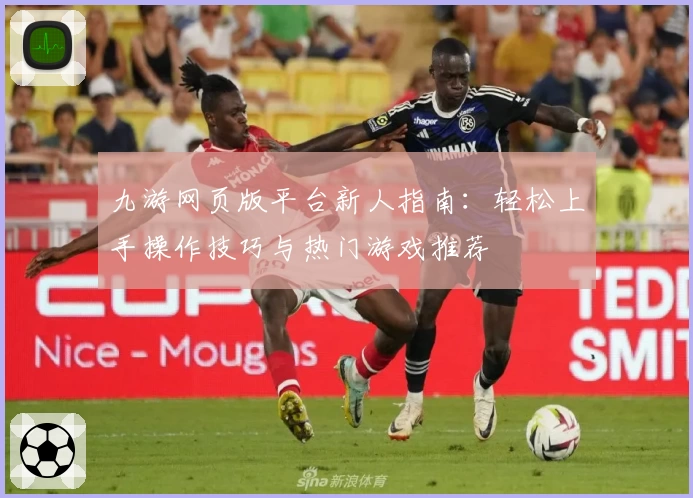 九游网页版平台新人指南：轻松上手操作技巧与热门游戏推荐