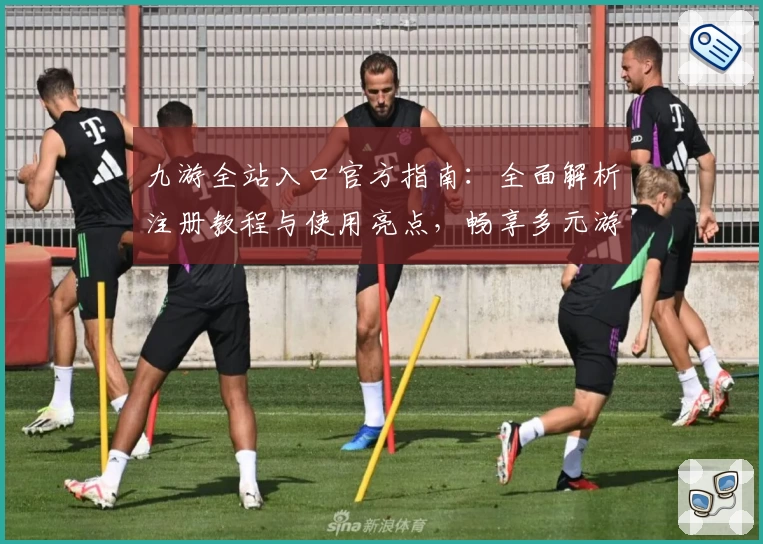 九游全站入口官方指南:全面解析注册教程与使用亮点,畅享多元游戏体验